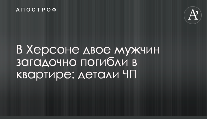 У Херсоні двоє чоловіків загадково загинули в квартирі: деталі НП