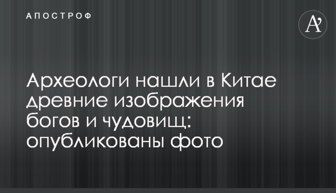 Археологи нашли в Китае древние изображения богов и чудовищ: опубликованы фото