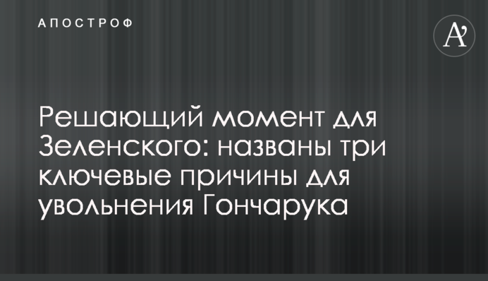 Решающий момент для Зеленского: названы три ключевые причины для увольнения Гончарука