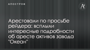 Арестовали по просьбе рейдера: всплыли интересные подробности об аресте активов завода "Океан"
