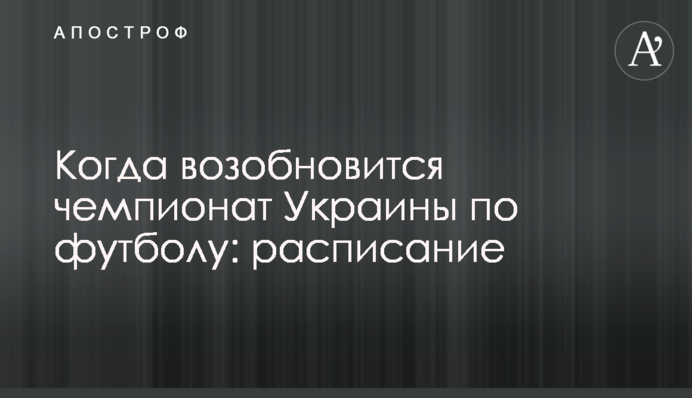 Когда возобновится чемпионат Украины по футболу: расписание