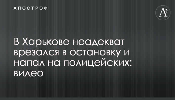 У Харкові неадекват врізався в зупинку і напав на поліцейських: відео