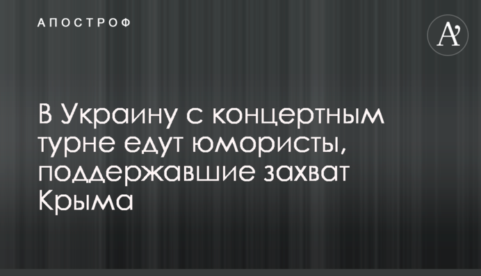 В Україну з концертним турне їдуть гумористи, які підтримали захоплення Криму