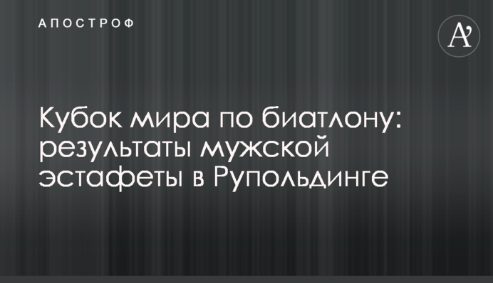 Кубок світу з біатлону: результати чоловічої естафети в Рупольдингу