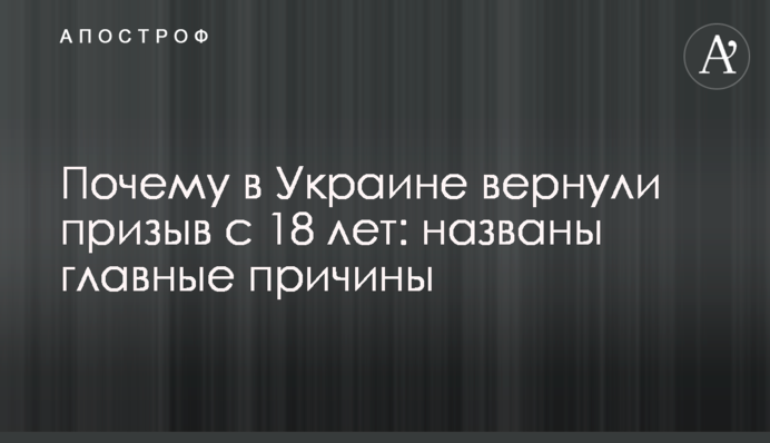 Почему в Украине вернули призыв с 18 лет: названы главные причины