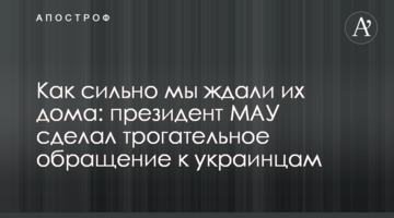 Як сильно ми чекали їх вдома: президент МАУ зворушливо звернувся до українців