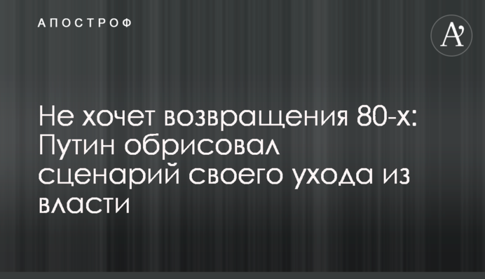 Не хоче повернення 80-х: Путін змалював сценарій свого відходу з влади