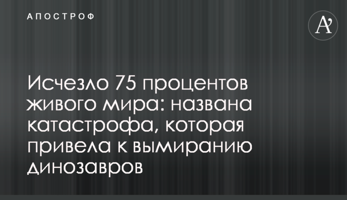 Зникло 75 відсотків живого світу: названо катастрофу, яка призвела до вимирання динозаврів