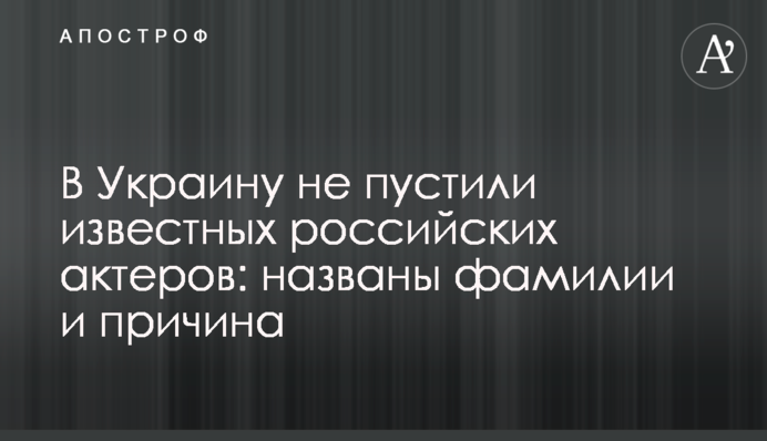 В Україну не пустили відомих російських акторів: названі прізвища і причина