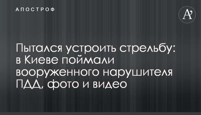 Пытался устроить стрельбу: в Киеве поймали вооруженного нарушителя ПДД, фото и видео