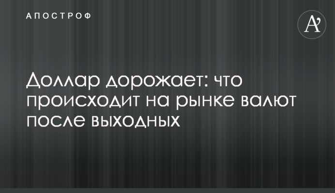 Доллар дорожает: что происходит на рынке валют после выходных