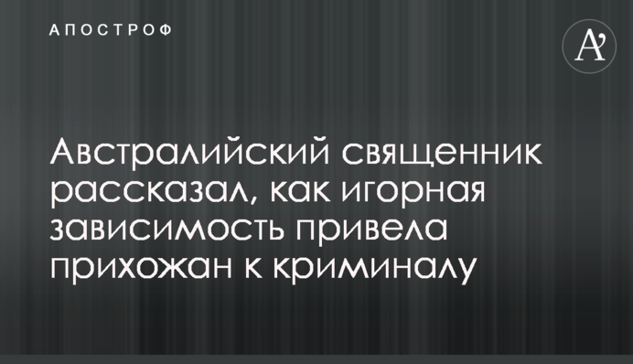 Австралийский священник рассказал, как игорная зависимость привела прихожан к криминалу