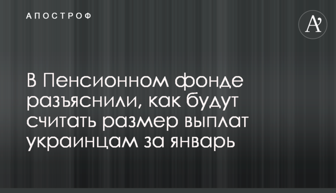 В Пенсионном фонде разъяснили, как будут считать размер выплат украинцам за январь