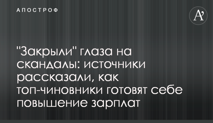 "Закрыли" глаза на скандалы: источники рассказали, как топ-чиновники готовят себе повышение зарплат