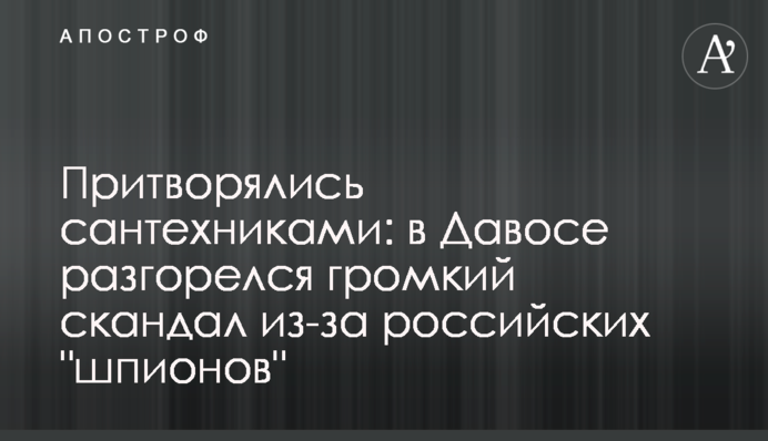 Притворялись сантехниками:  в Давосе разгорелся громкий скандал из-за российских "шпионов"