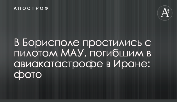 В Борисполе простились с пилотом МАУ, погибшим в авиакатастрофе в Иране: фото