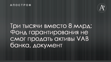 Три тисячі замість 8 млрд: Фонд гарантування не зміг продати активи VAB банку, документ