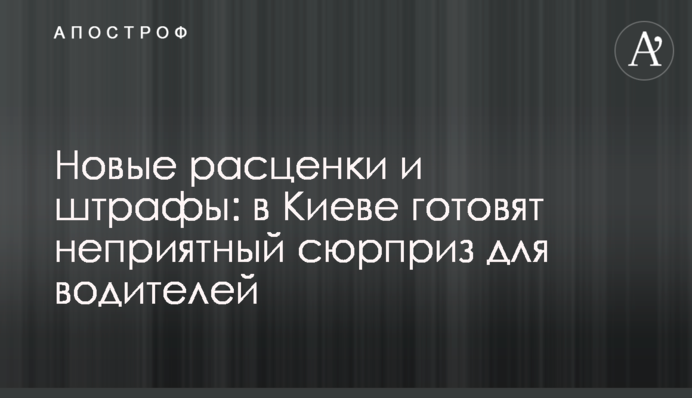 Новые расценки и штрафы: в Киеве готовят неприятный сюрприз для водителей