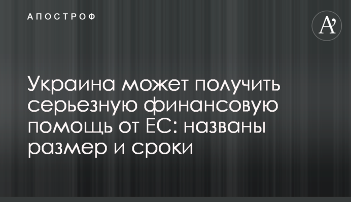 Украина может получить серьезную финансовую помощь от ЕС: названы размер и сроки