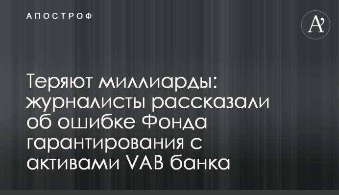 Втрачають мільярди: журналісти розповіли про помилку Фонду гарантування з активами VAB банку