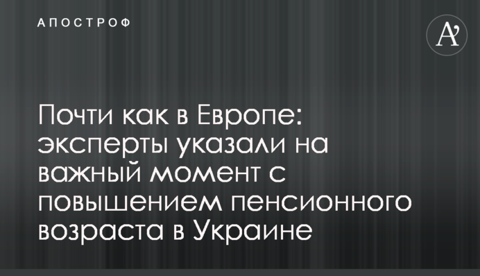 Майже як в Європі: експерти вказали на важливий момент з підвищенням пенсійного віку в Україні