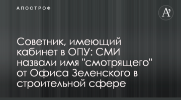 Радник, що має кабінет в ОПУ: ЗМІ назвали ім'я "смотрящего" від Офісу Зеленського у будівельній сфері