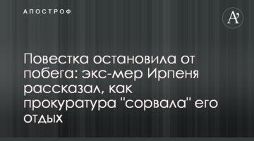 Повестка остановила от побега: экс-мэр Ирпеня рассказал, как прокуратура "сорвала" его отдых