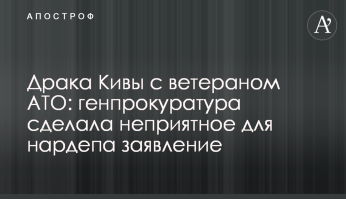 Бійка Ківи з ветераном АТО: генпрокуратура зробила неприємну для нардепа заяву