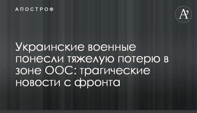 Українські військові зазнали тяжкої втрати в зоні ООС: трагічні новини з фронту