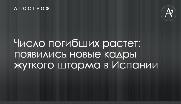 Число загиблих зростає: з'явилися нові кадри моторошного шторму в Іспанії