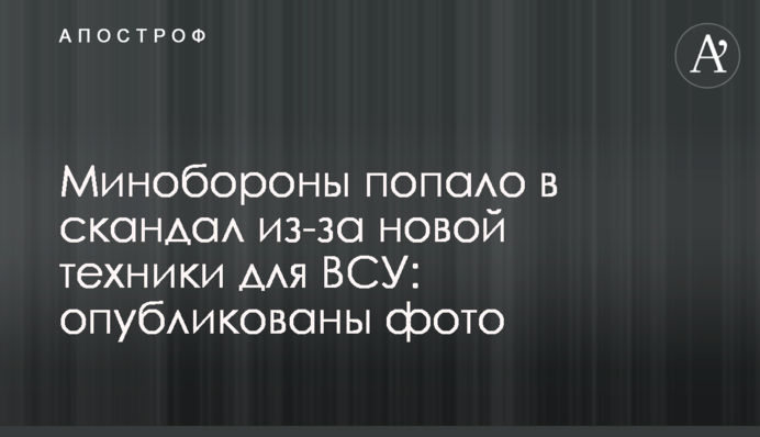 Міноборони потрапило в скандал через нову техніку для ЗСУ: опубліковано фото