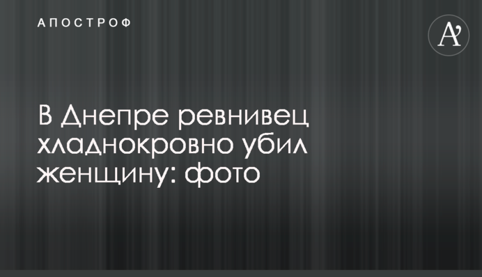 В Днепре ревнивец хладнокровно убил женщину: фото