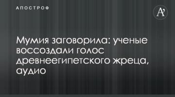 Мумія заговорила: вчені відтворили голос давньоєгипетського жерця, аудіо