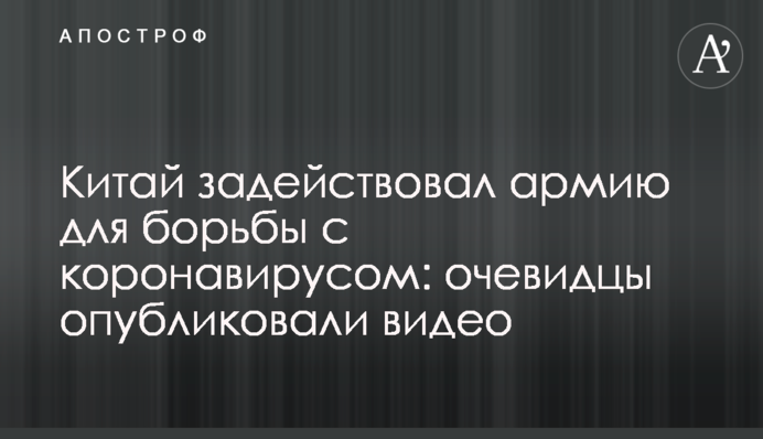 Китай задіяв армію для боротьби з коронавірусом: очевидці опублікували відео