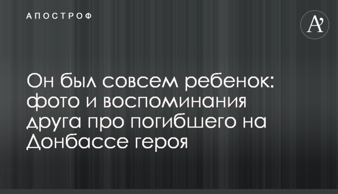 Він був зовсім дитина: фото і спогади друга про загиблого на Донбасі героя