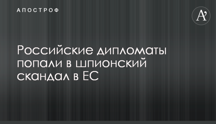 Російські дипломати потрапили в шпигунський скандал в ЄС