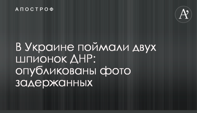 В Украине поймали двух шпионок ДНР: опубликованы фото задержанных