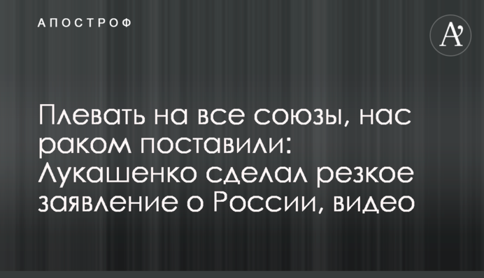 Плевать на все союзы, нас раком поставили: Лукашенко сделал резкое заявление о России, видео