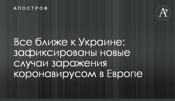 Все ближче до України: зафіксовано нові випадки зараження коронавірусом у Європі