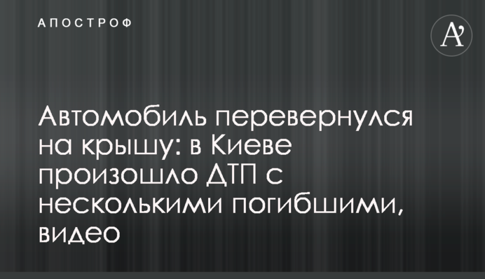 Автомобиль перевернулся на крышу: в Киеве произошло ДТП с несколькими погибшими, видео