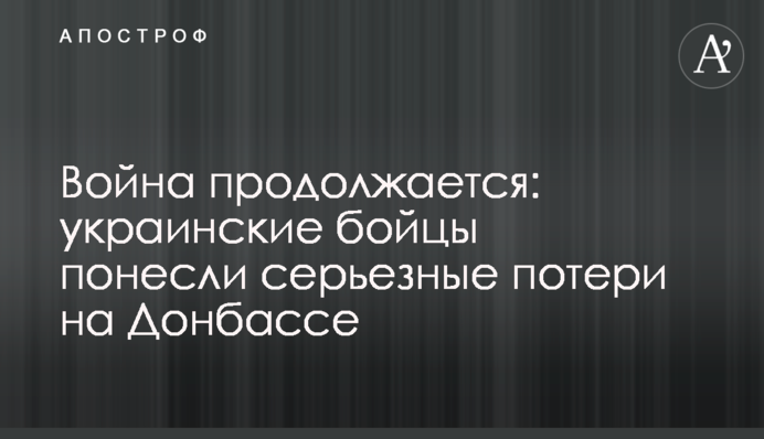 Война продолжается: украинские бойцы понесли серьезные потери на Донбассе