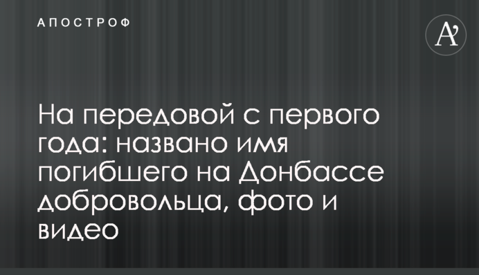 На передовой с первого года: названо имя погибшего на Донбассе добровольца, фото и видео