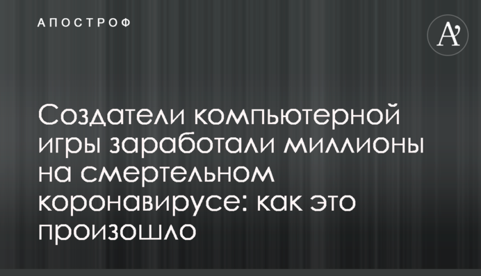 Создатели компьютерной игры заработали миллионы на смертельном коронавирусе: как это произошло