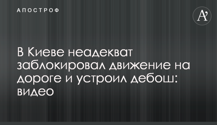 В Киеве неадекват заблокировал движение на дороге и устроил дебош: видео