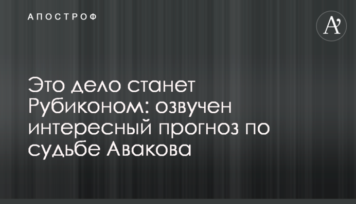 Ця справа стане Рубіконом: озвучено цікавий прогноз щодо долі Авакова