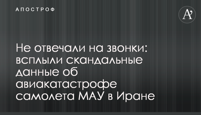 Не отвечали на звонки: всплыли скандальные данные об авиакатастрофе самолета МАУ в Иране