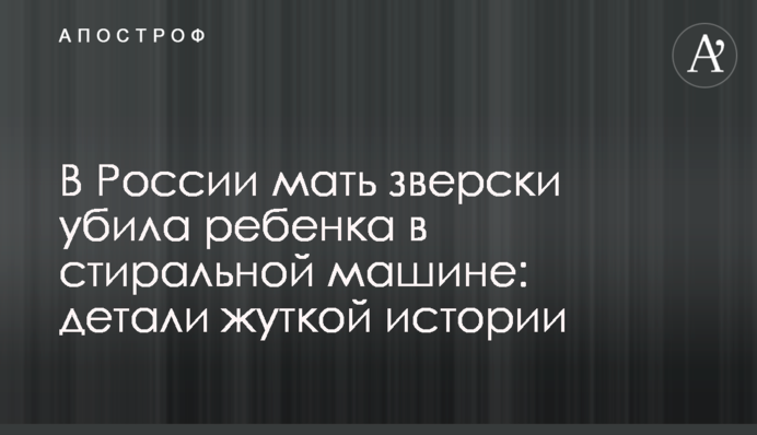 В России мать зверски убила ребенка в стиральной машине: детали жуткой истории