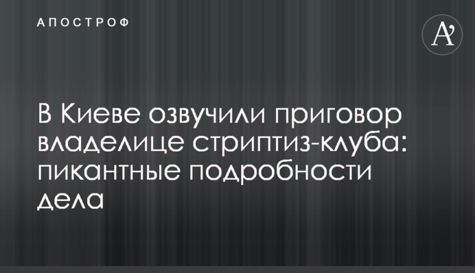 У Києві озвучили вирок власниці стриптиз-клубу: пікантні подробиці справи