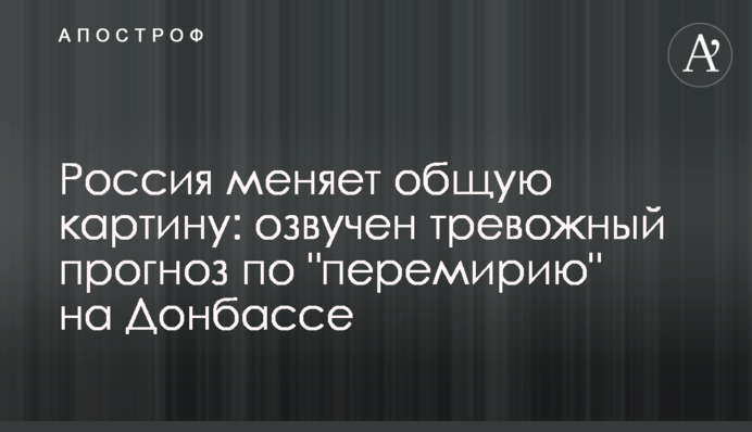 Россия меняет общую картину: озвучен тревожный прогноз по "перемирию" на Донбассе
