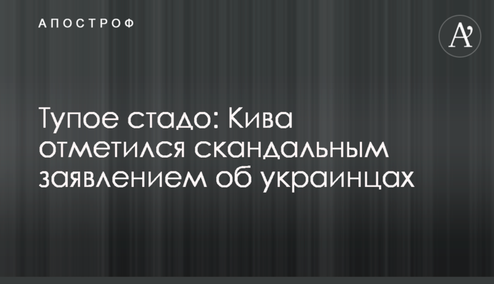 Тупе стадо: Ківа відзначився скандальною заявою про українців